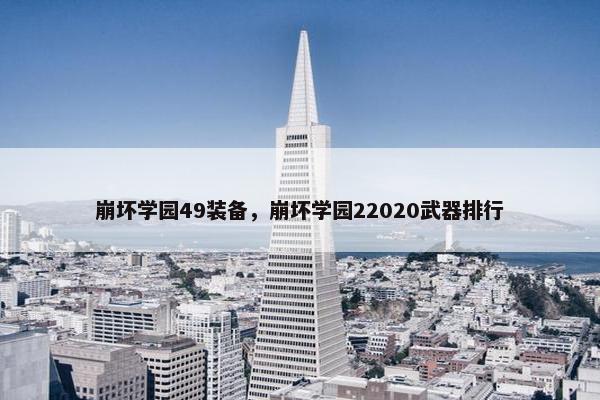 崩坏学园49装备，崩坏学园22020武器排行