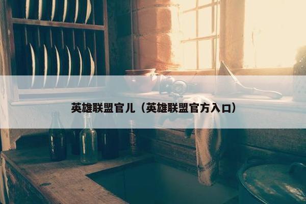 英雄联盟官儿（英雄联盟官方入口）