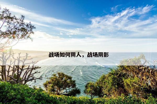 战场如何阴人，战场阴影