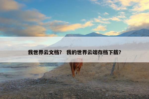 我世界云文档？ 我的世界云端存档下载？
