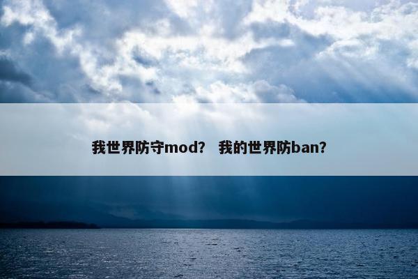 我世界防守mod？ 我的世界防ban？
