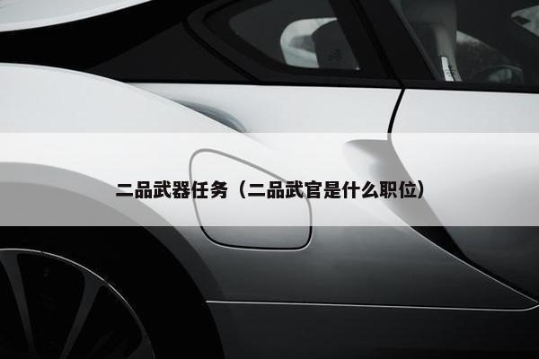 二品武器任务（二品武官是什么职位）