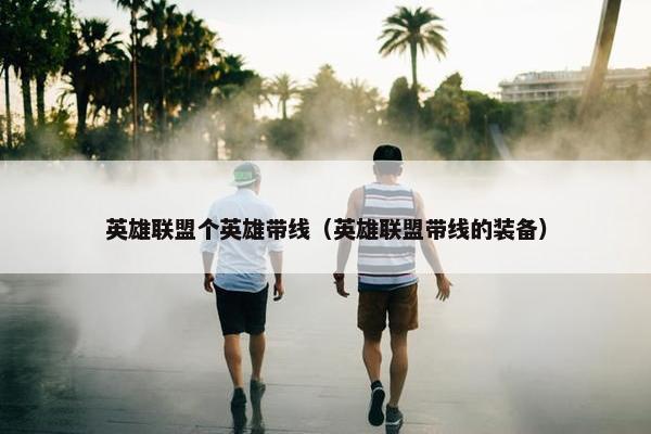 英雄联盟个英雄带线（英雄联盟带线的装备）