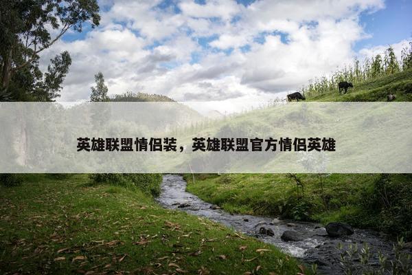 英雄联盟情侣装，英雄联盟官方情侣英雄
