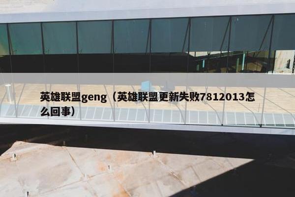 英雄联盟geng（英雄联盟更新失败7812013怎么回事）