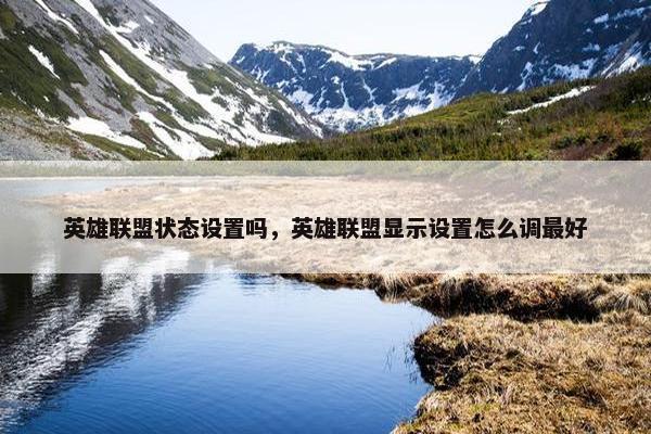 英雄联盟状态设置吗，英雄联盟显示设置怎么调最好