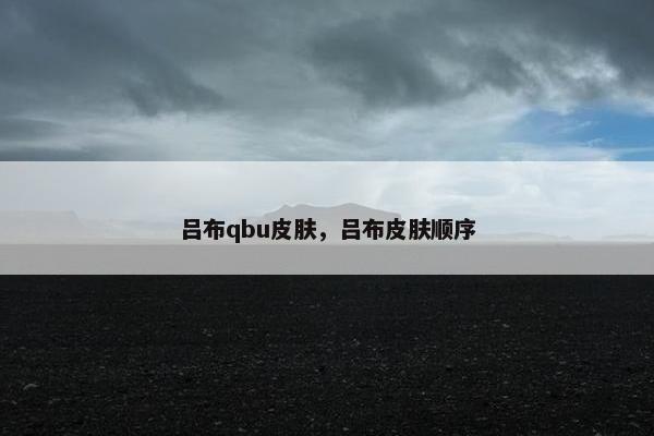 吕布qbu皮肤，吕布皮肤顺序