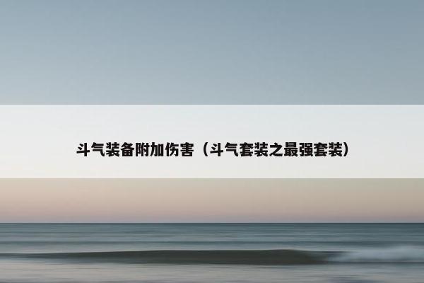 斗气装备附加伤害（斗气套装之最强套装）