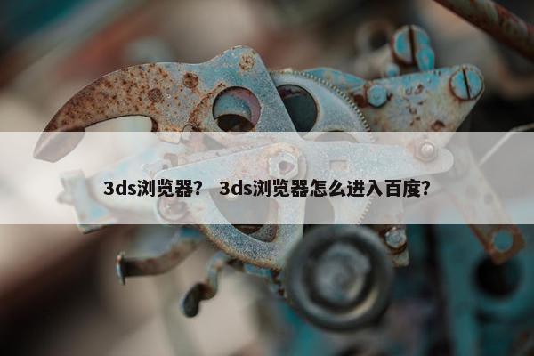 3ds浏览器？ 3ds浏览器怎么进入百度？