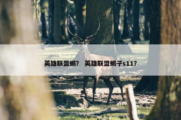 英雄联盟蝎？ 英雄联盟蝎子s11？