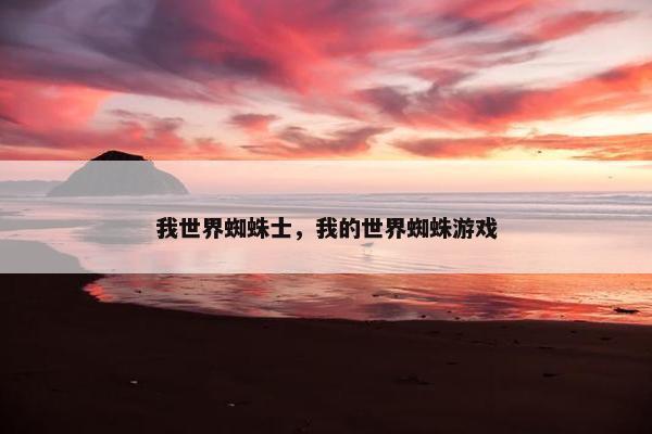 我世界蜘蛛士，我的世界蜘蛛游戏