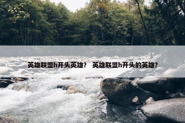 英雄联盟h开头英雄？ 英雄联盟h开头的英雄？