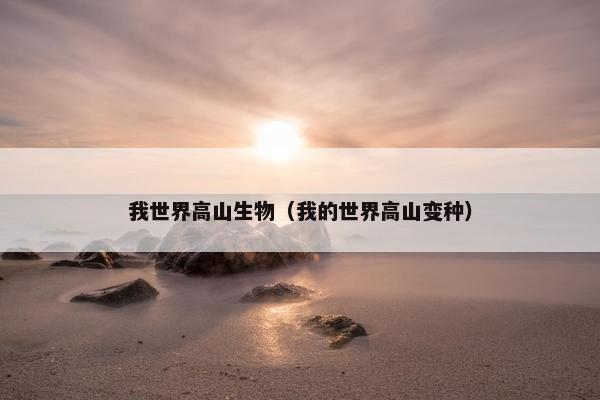 我世界高山生物（我的世界高山变种）