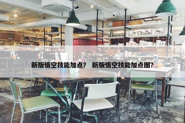 新版悟空技能加点？ 新版悟空技能加点图？