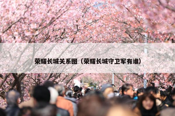 荣耀长城关系图（荣耀长城守卫军有谁）