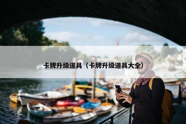 卡牌升级道具（卡牌升级道具大全）