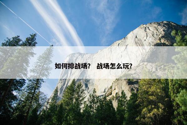 如何排战场？ 战场怎么玩？