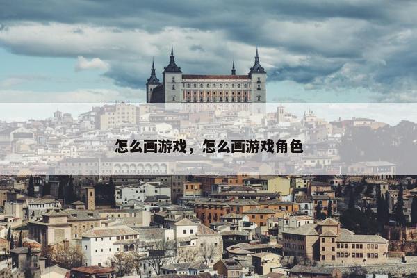 怎么画游戏，怎么画游戏角色