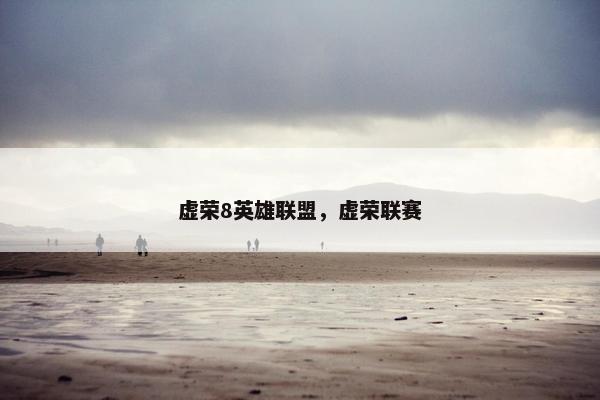 虚荣8英雄联盟，虚荣联赛