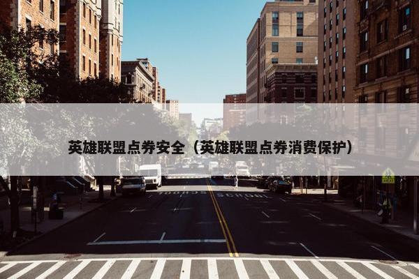 英雄联盟点券安全（英雄联盟点券消费保护）