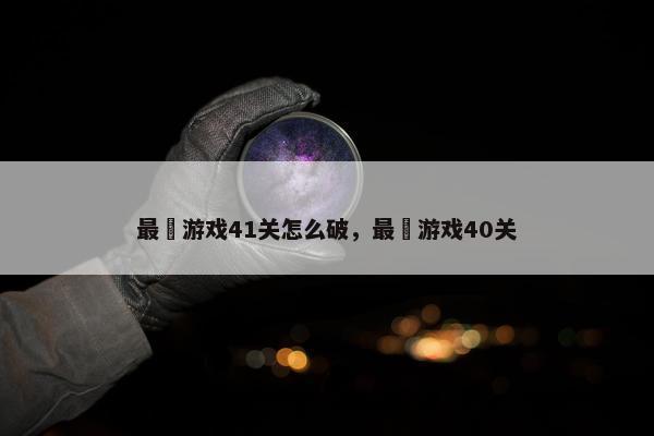 最囧游戏41关怎么破，最囧游戏40关