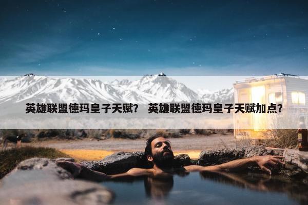 英雄联盟德玛皇子天赋？ 英雄联盟德玛皇子天赋加点？