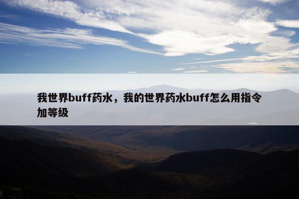 我世界buff药水，我的世界药水buff怎么用指令加等级