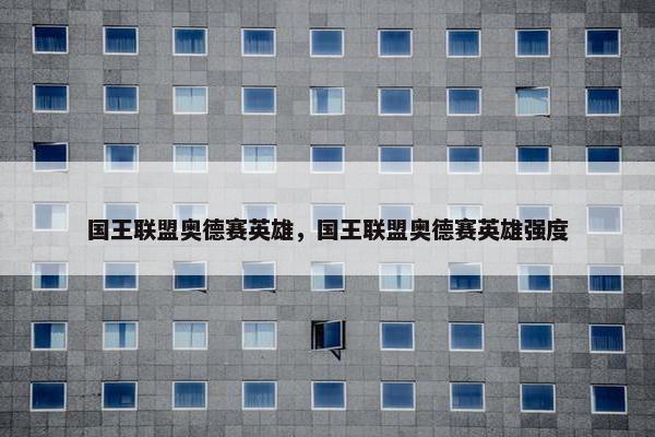 国王联盟奥德赛英雄，国王联盟奥德赛英雄强度