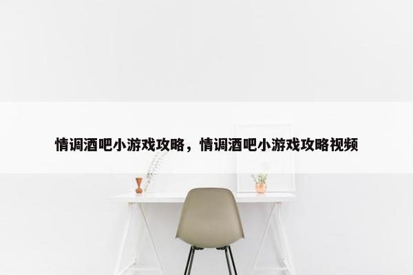 情调酒吧小游戏攻略，情调酒吧小游戏攻略视频