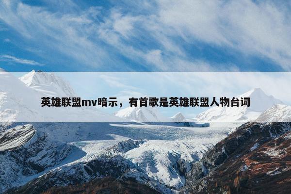 英雄联盟mv暗示，有首歌是英雄联盟人物台词