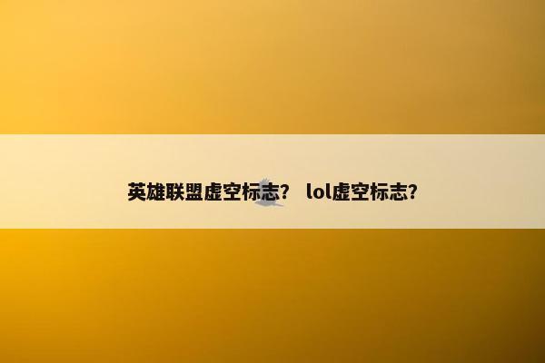 英雄联盟虚空标志？ lol虚空标志？