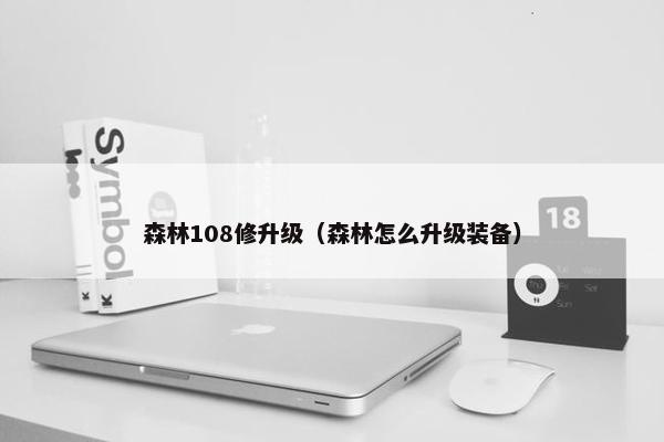 森林108修升级（森林怎么升级装备）