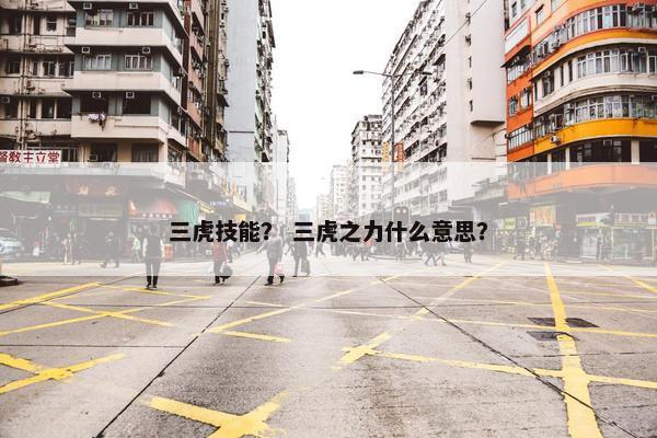 三虎技能？ 三虎之力什么意思？