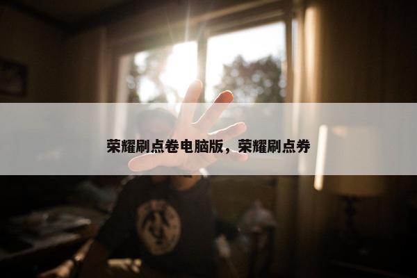 荣耀刷点卷电脑版，荣耀刷点券