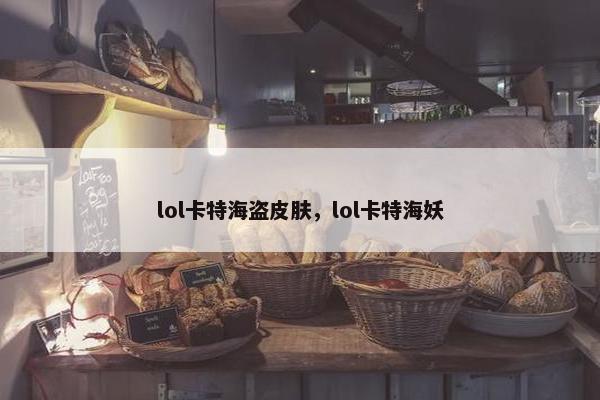 lol卡特海盗皮肤，lol卡特海妖