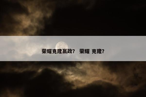荣耀克隆赢政？ 荣耀 克隆？