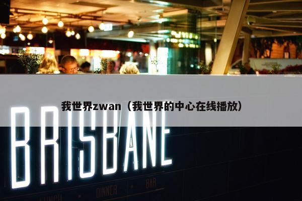 我世界zwan（我世界的中心在线播放）