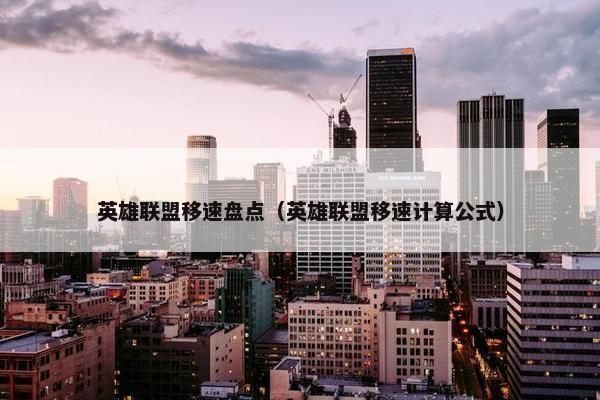英雄联盟移速盘点（英雄联盟移速计算公式）