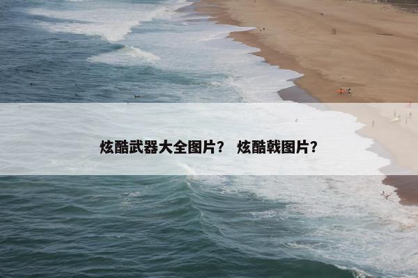 炫酷武器大全图片？ 炫酷戟图片？