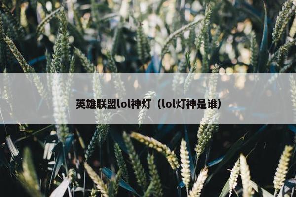 英雄联盟lol神灯（lol灯神是谁）