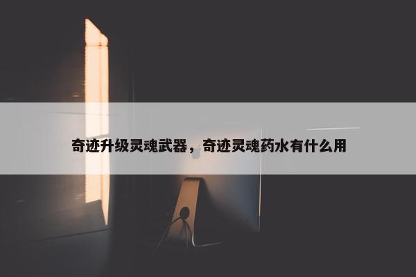 奇迹升级灵魂武器，奇迹灵魂药水有什么用