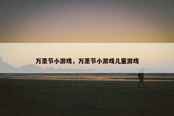 万圣节小游戏，万圣节小游戏儿童游戏