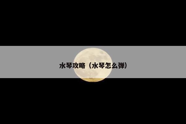 水琴攻略（水琴怎么弹）
