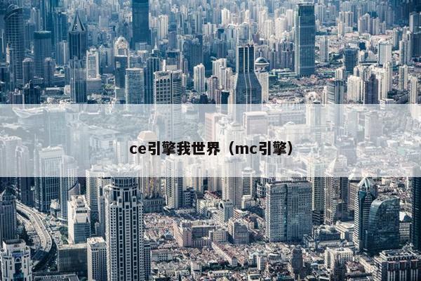 ce引擎我世界（mc引擎）