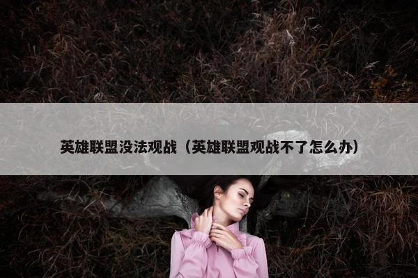 英雄联盟没法观战（英雄联盟观战不了怎么办）