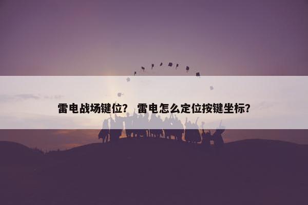 雷电战场键位？ 雷电怎么定位按键坐标？
