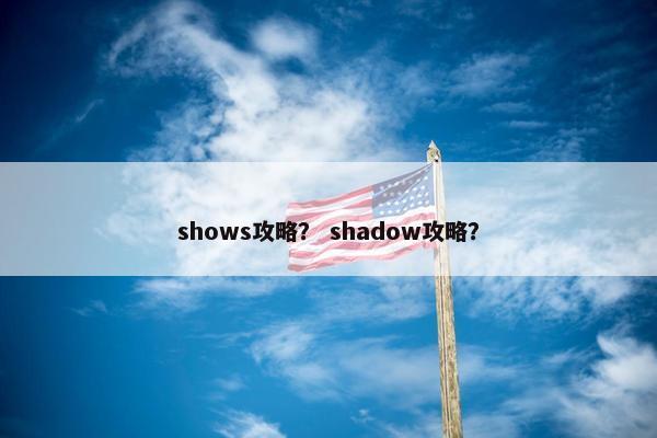 shows攻略？ shadow攻略？