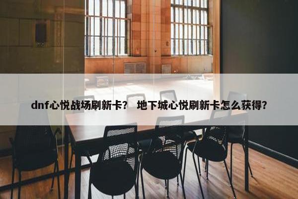dnf心悦战场刷新卡？ 地下城心悦刷新卡怎么获得？