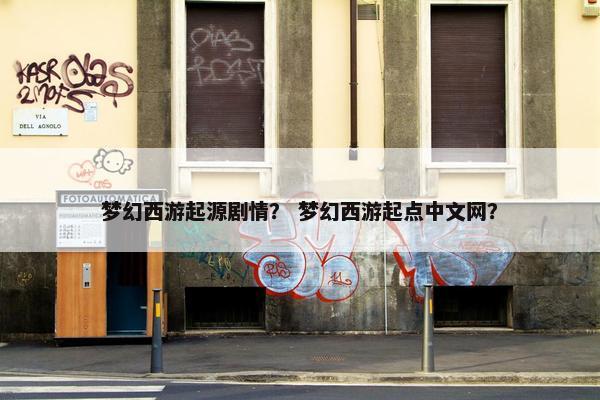 梦幻西游起源剧情？ 梦幻西游起点中文网？