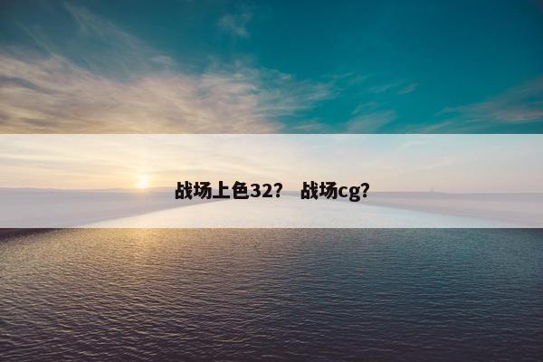 战场上色32？ 战场cg？